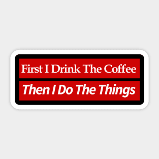 first i drink coffee , then i do things Sticker